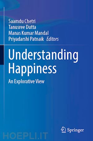 chetri saamdu (curatore); dutta tanusree (curatore); mandal manas kumar (curatore); patnaik priyadarshi (curatore) - understanding happiness