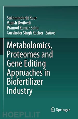 kaur sukhminderjit (curatore); dwibedi vagish (curatore); sahu pramod kumar (curatore); kocher gurvinder singh (curatore) - metabolomics, proteomes and gene editing approaches in biofertilizer industry