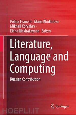 eismont polina (curatore); khokhlova maria (curatore); koryshev mikhail (curatore); riekhakaynen elena (curatore) - literature, language and computing