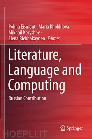 eismont polina (curatore); khokhlova maria (curatore); koryshev mikhail (curatore); riekhakaynen elena (curatore) - literature, language and computing