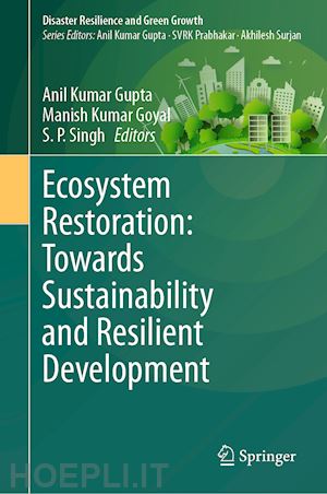 gupta anil kumar (curatore); goyal manish kumar (curatore); singh s. p. (curatore) - ecosystem restoration: towards sustainability and resilient development