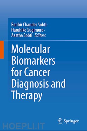 sobti ranbir chander (curatore); sugimura haruhiko (curatore); sobti aastha (curatore) - molecular biomarkers for cancer diagnosis and therapy