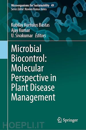 bastas kubilay kurtulus (curatore); kumar ajay (curatore); sivakumar u. (curatore) - microbial biocontrol: molecular perspective in plant disease management