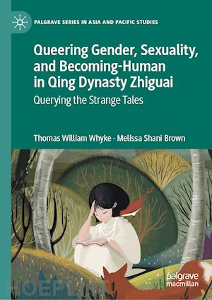 whyke thomas william; brown melissa shani - queering gender, sexuality, and becoming-human in qing dynasty zhiguai