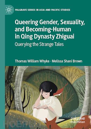 whyke thomas william; brown melissa shani - queering gender, sexuality, and becoming-human in qing dynasty zhiguai