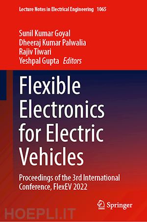 goyal sunil kumar (curatore); palwalia dheeraj kumar (curatore); tiwari rajiv (curatore); gupta yeshpal (curatore) - flexible electronics for electric vehicles