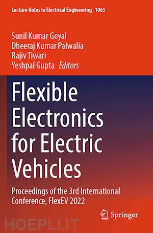 goyal sunil kumar (curatore); palwalia dheeraj kumar (curatore); tiwari rajiv (curatore); gupta yeshpal (curatore) - flexible electronics for electric vehicles