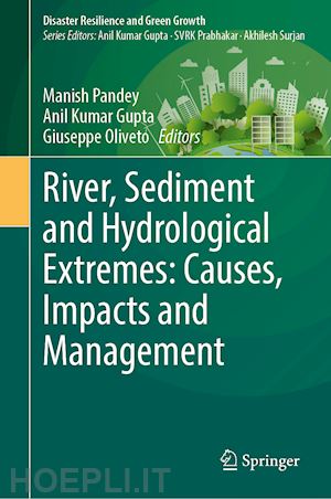 pandey manish (curatore); gupta anil kumar (curatore); oliveto giuseppe (curatore) - river, sediment and hydrological extremes: causes, impacts and management