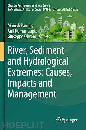 pandey manish (curatore); gupta anil kumar (curatore); oliveto giuseppe (curatore) - river, sediment and hydrological extremes: causes, impacts and management