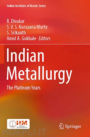 divakar r. (curatore); murty s. v. s. narayana (curatore); srikanth s. (curatore); gokhale amol a. (curatore) - indian metallurgy