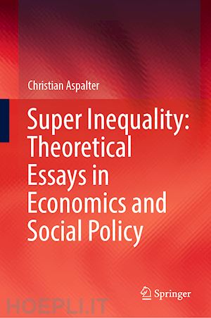 aspalter christian - super inequality: theoretical essays in economics and social policy