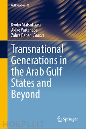 matsukawa kyoko (curatore); watanabe akiko (curatore); babar zahra r. (curatore) - transnational generations in the arab gulf states and beyond