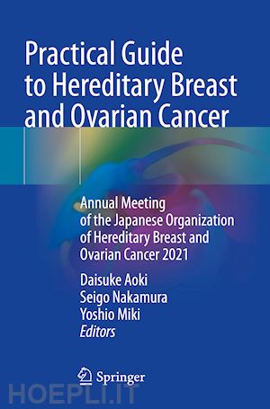 aoki daisuke (curatore); nakamura seigo (curatore); miki yoshio (curatore) - practical guide to hereditary breast and ovarian cancer