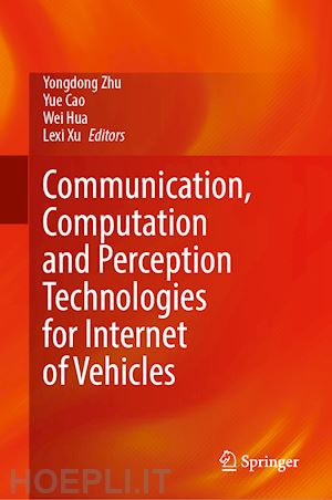 zhu yongdong (curatore); cao yue (curatore); hua wei (curatore); xu lexi (curatore) - communication, computation and perception technologies for internet of vehicles