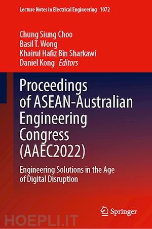 choo chung siung (curatore); wong basil t. (curatore); sharkawi khairul hafiz bin (curatore); kong daniel (curatore) - proceedings of asean-australian engineering congress (aaec2022)