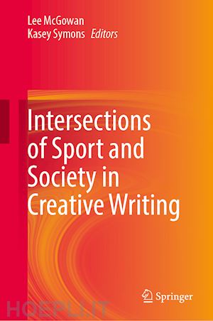 mcgowan lee (curatore); symons kasey (curatore) - intersections of sport and society in creative writing