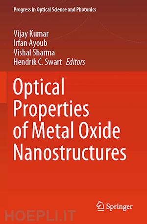 kumar vijay (curatore); ayoub irfan (curatore); sharma vishal (curatore); swart hendrik c. (curatore) - optical properties of metal oxide nanostructures