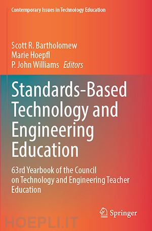 bartholomew scott r. (curatore); hoepfl marie (curatore); williams p. john (curatore) - standards-based technology and engineering education