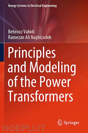 vahidi behrooz; naghizadeh ramezan ali - principles and modeling of the power transformers