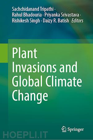 tripathi sachchidanand (curatore); bhadouria rahul (curatore); srivastava priyanka (curatore); singh rishikesh (curatore); batish daizy r. (curatore) - plant invasions and global climate change