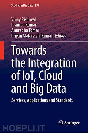 rishiwal vinay (curatore); kumar pramod (curatore); tomar anuradha (curatore); malarvizhi kumar priyan (curatore) - towards the integration of iot, cloud and big data