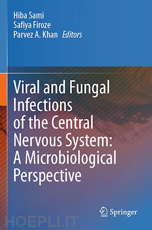 sami hiba (curatore); firoze safiya (curatore); khan parvez a. (curatore) - viral and fungal infections of the central nervous system: a microbiological perspective