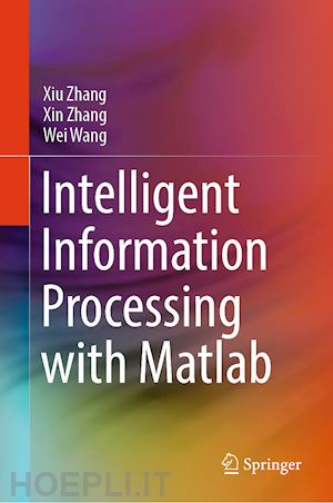 zhang xiu; zhang xin; wang wei - intelligent information processing with matlab