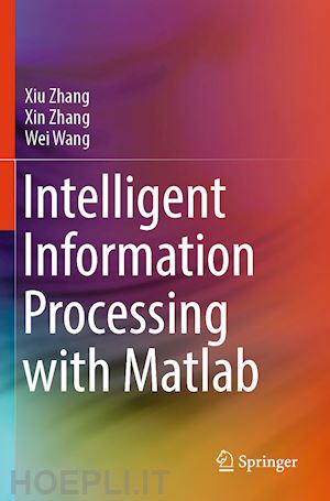 zhang xiu; zhang xin; wang wei - intelligent information processing with matlab