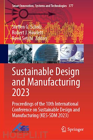 scholz steffen g. (curatore); howlett robert j. (curatore); setchi rossi (curatore) - sustainable design and manufacturing 2023