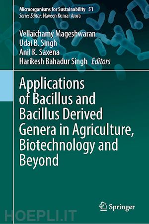 mageshwaran vellaichamy (curatore); singh udai b. (curatore); saxena anil k. (curatore); singh harikesh bahadur (curatore) - applications of bacillus and bacillus derived genera in agriculture, biotechnology and beyond