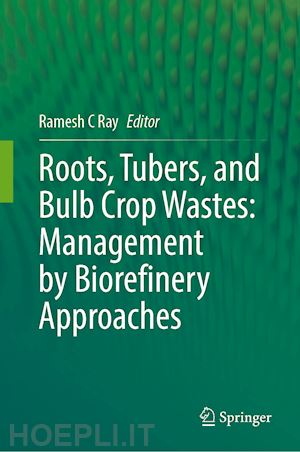 ray ramesh c (curatore) - roots, tubers, and bulb crop wastes: management by biorefinery approaches