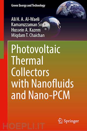 al-waeli ali h. a.; sopian kamaruzzaman; kazem hussein a.; chaichan miqdam t. - photovoltaic thermal collectors with nanofluids and nano-pcm