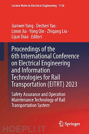 yang jianwei (curatore); yao dechen (curatore); jia limin (curatore); qin yong (curatore); liu zhigang (curatore); diao lijun (curatore) - proceedings of the 6th international conference on electrical engineering and information technologies for rail transportation (eitrt) 2023