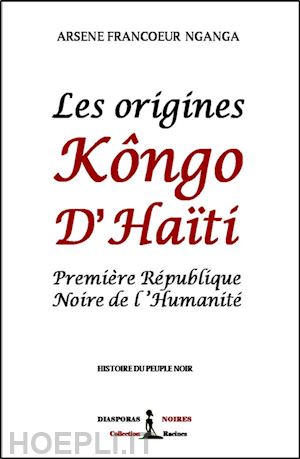 arsène francoeur nganga - les origines kôngo d’haïti
