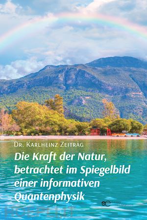 zeiträg karlheinz - die kraft der natur, betrachtet im spiegelbild einer informativen quantenphysik