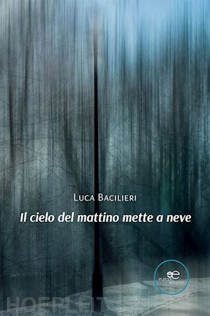 bacilieri luca - il cielo del mattino mette a neve