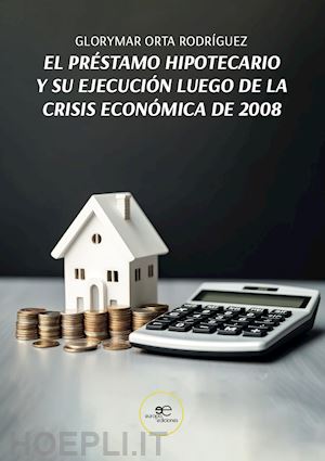 orta rodríguez glorymar - el préstamo hipotecario y su ejecución luego de la crisis económica de 2008