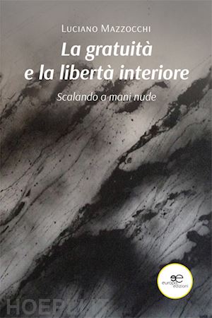 mazzocchi luciano - la gratuita' e la liberta' interiore