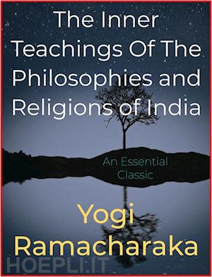 yogi ramacharaka - the inner teachings of the philosophies and religions of india