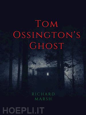 richard marsh - tom ossington's ghost