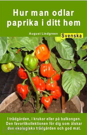 august lindgreen - hur man odlar paprika i ditt hem. i trädgården, i krukor eller på balkongen
