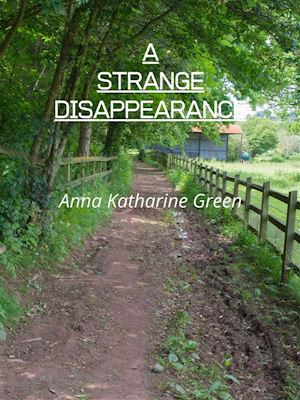 anna katharine green - a strange disappearance