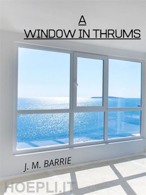 j. m. barrie - a window in thrums