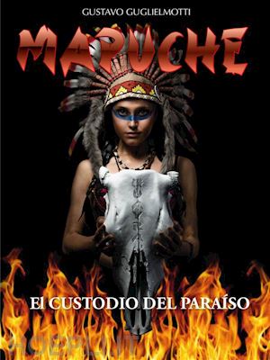 gustavo guglielmotti - mapuche - el custodio del paraíso
