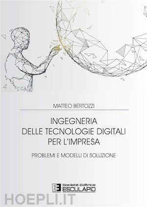 matteo bertozzi - ingegneria delle tecnologie digitali per l'impresa. problemi e modelli di soluzione