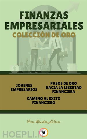 mentes libres - jovenes empresarios - camino al éxito financiero - pasos de oro hacia la libertad financiera (3 libros)