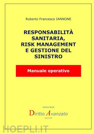 iannone roberto francesco - responsabilità sanitaria, risk management e gestione del rischio. manuale operativo