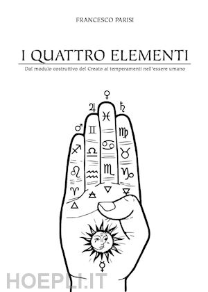 parisi francesco - quattro elementi. dal modulo costruttivo del creato ai temperamenti dell'essere