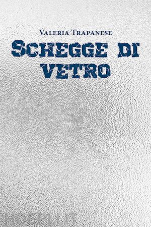 trapanese valeria - schegge di vetro