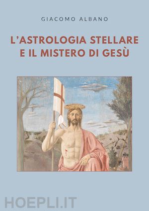 albano giacomo - l'astrologia stellare e il mistero di gesù